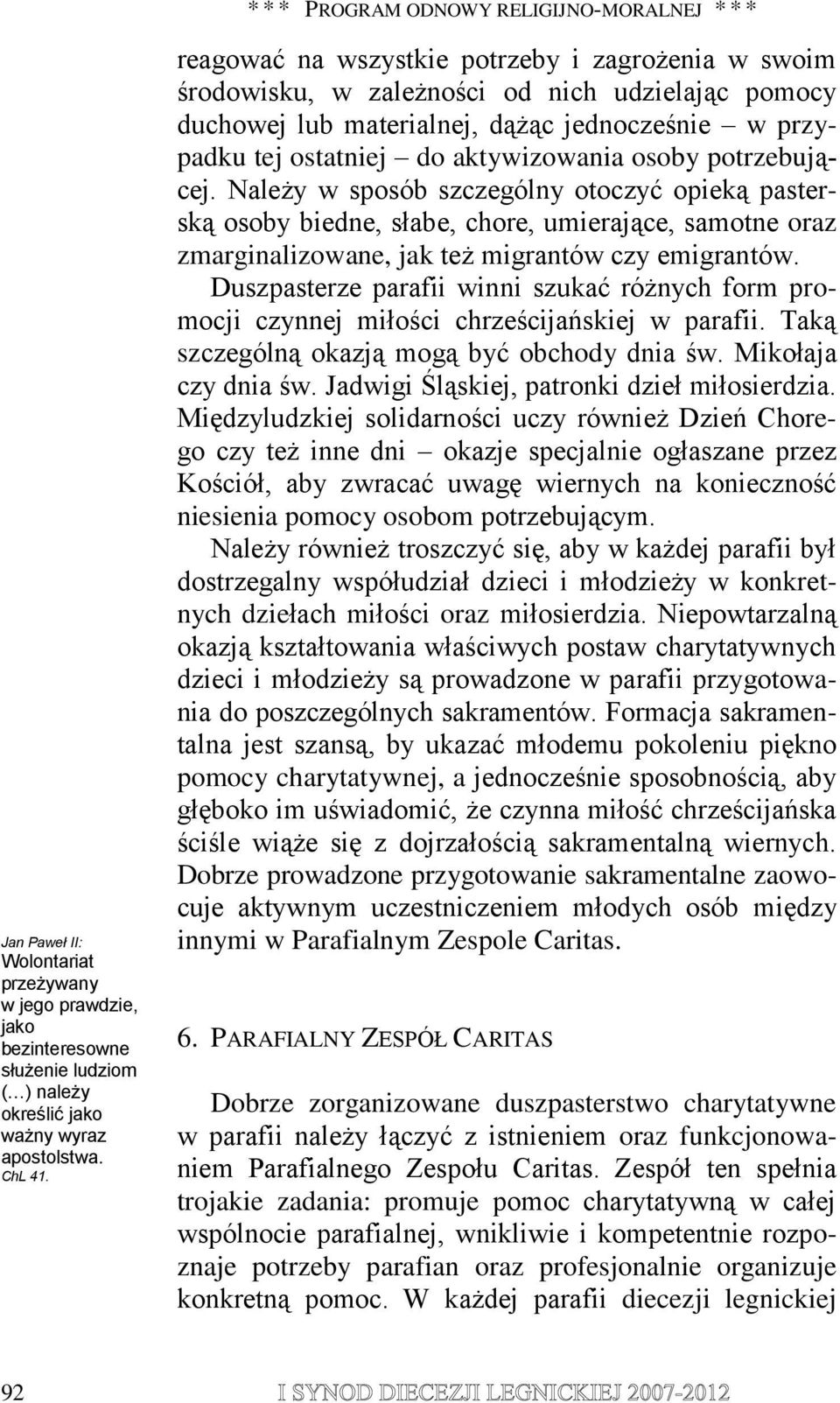 potrzebującej. Należy w sposób szczególny otoczyć opieką pasterską osoby biedne, słabe, chore, umierające, samotne oraz zmarginalizowane, jak też migrantów czy emigrantów.