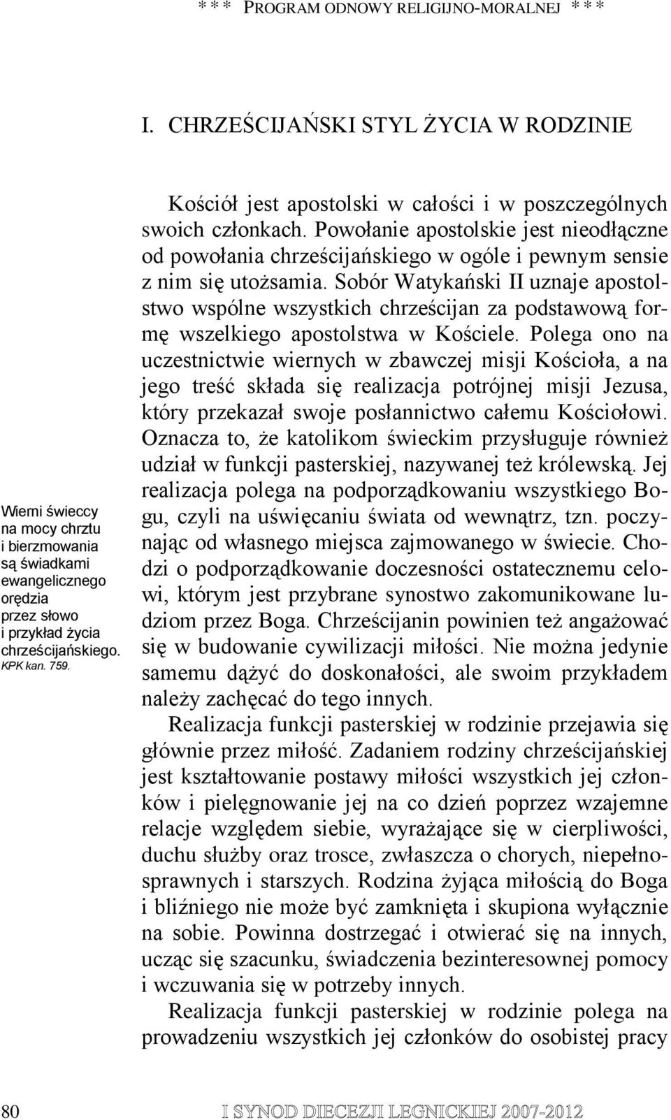 Kościół jest apostolski w całości i w poszczególnych swoich członkach. Powołanie apostolskie jest nieodłączne od powołania chrześcijańskiego w ogóle i pewnym sensie z nim się utożsamia.