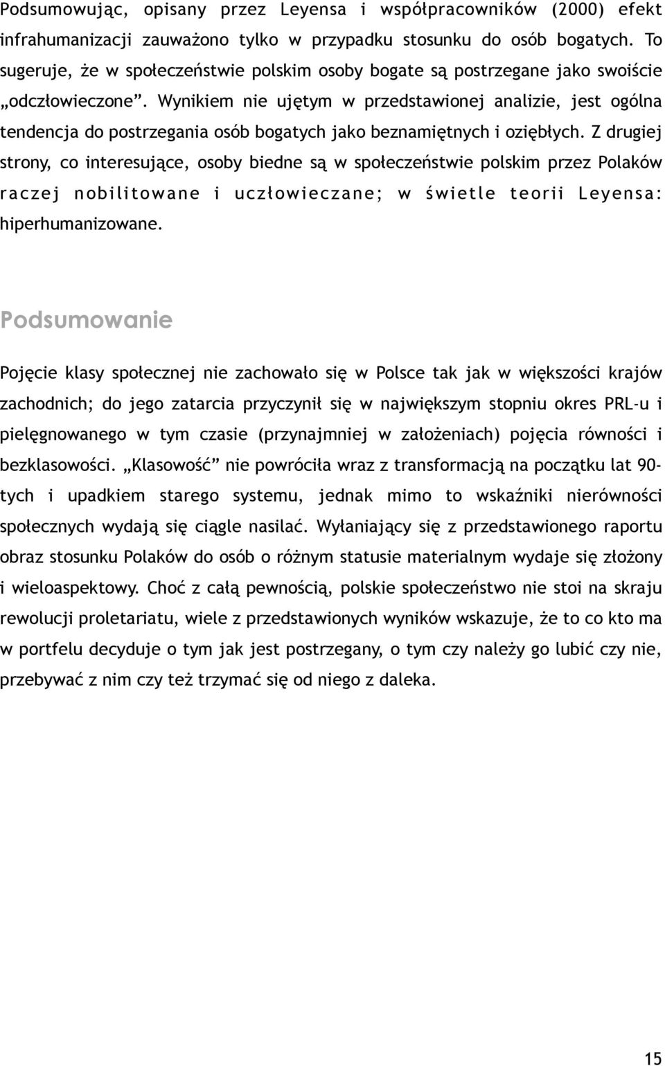 Wynikiem nie ujętym w przedstawionej analizie, jest ogólna tendencja do postrzegania osób bogatych jako beznamiętnych i oziębłych.