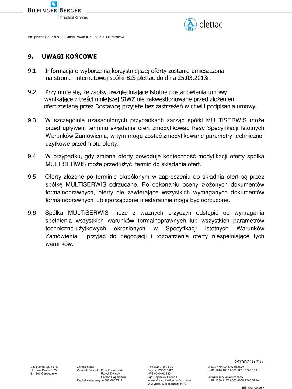 2 Przyjmuje się, że zapisy uwzględniające istotne postanowienia umowy wynikające z treści niniejszej SIWZ nie zakwestionowane przed złożeniem ofert zostaną przez Dostawcę przyjęte bez zastrzeżeń w