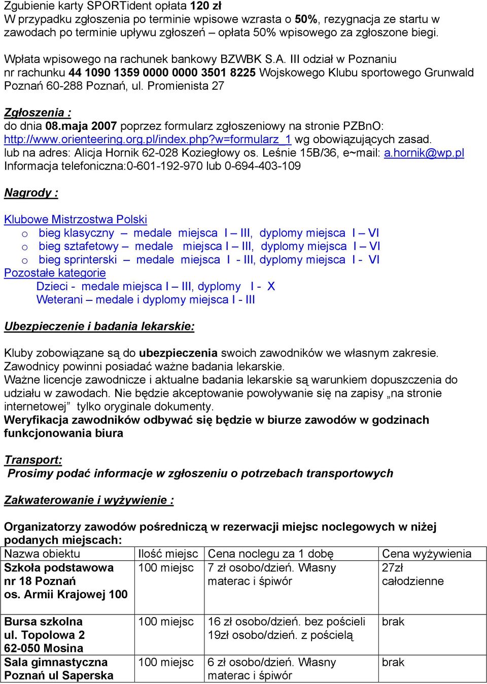 Promienista 27 Zgłoszenia : do dnia 08.maja 2007 poprzez formularz zgłoszeniowy na stronie PZBnO: http://www.orienteering.org.pl/index.php?w=formularz_1 wg obowiązujących zasad.