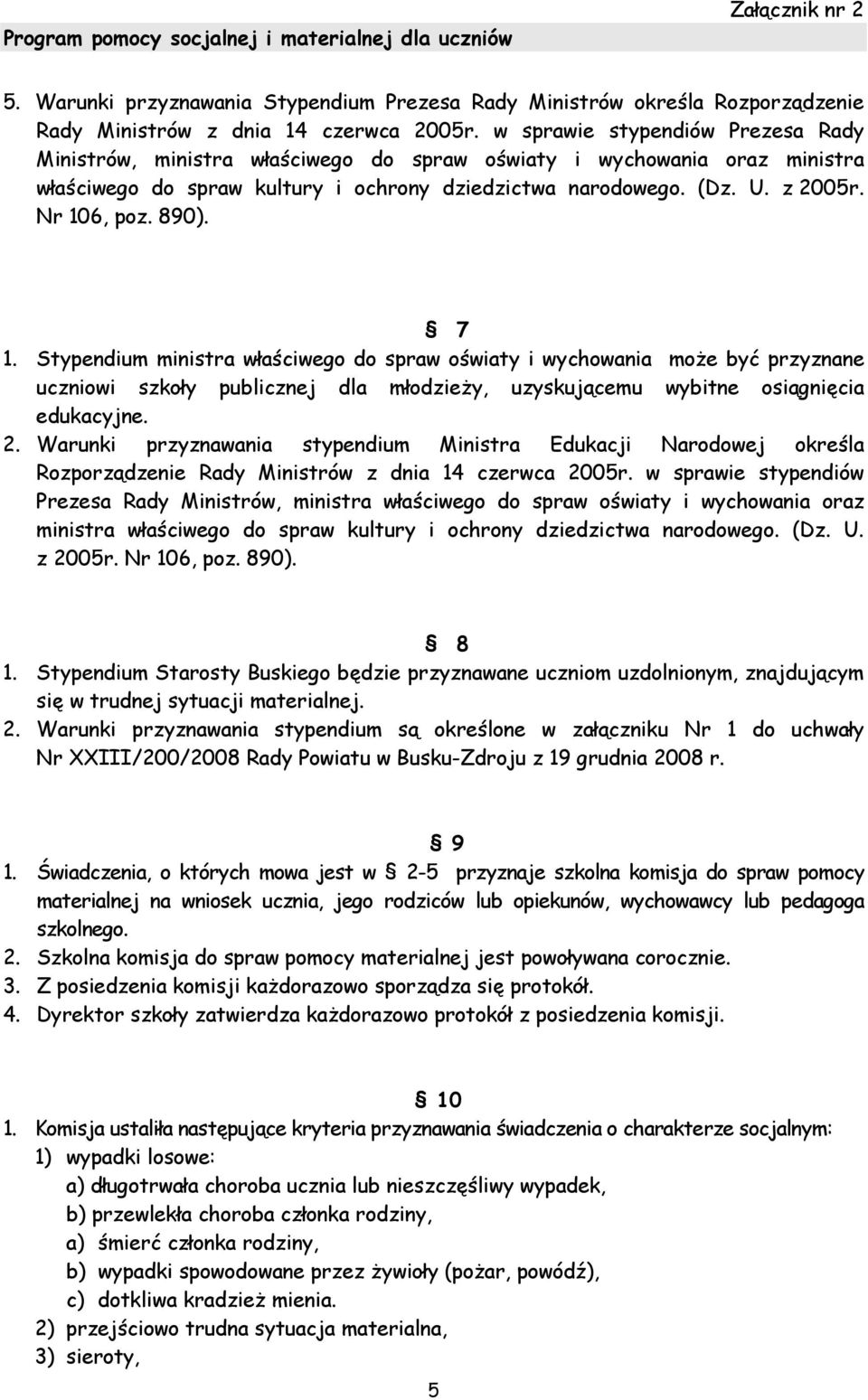 890). 7 1. Stypendium ministra właściwego do spraw oświaty i wychowania może być przyznane uczniowi szkoły publicznej dla młodzieży, uzyskującemu wybitne osiągnięcia edukacyjne. 2.