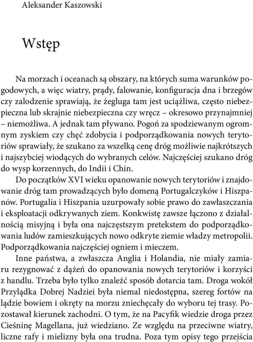 Pogoń za spodziewanym ogromnym zyskiem czy chęć zdobycia i podporządkowania nowych terytoriów sprawiały, że szukano za wszelką cenę dróg możliwie najkrótszych i najszybciej wiodących do wybranych