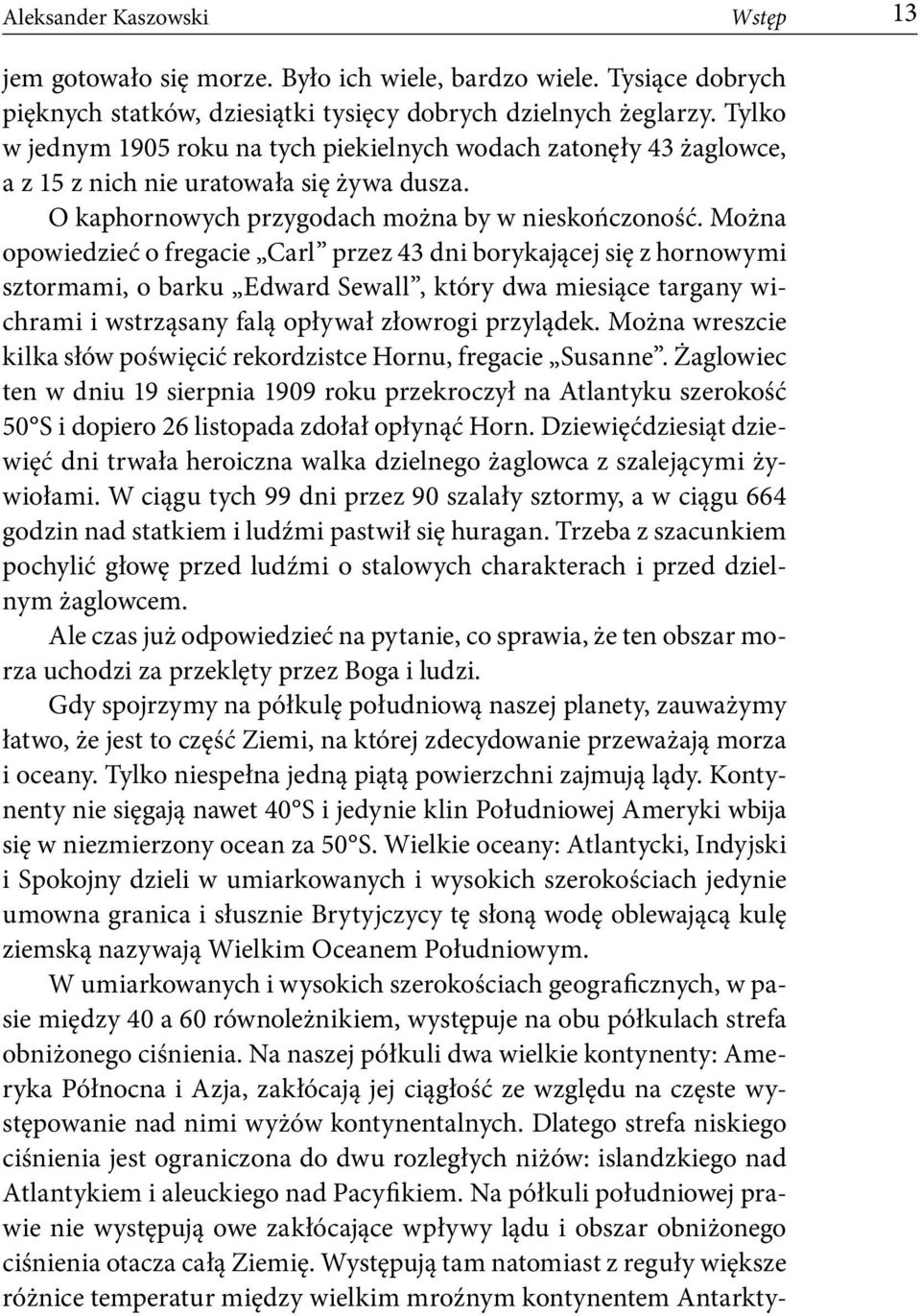 Można opowiedzieć o fregacie Carl przez 43 dni borykającej się z hornowymi sztormami, o barku Edward Sewall, który dwa miesiące targany wichrami i wstrząsany falą opływał złowrogi przylądek.