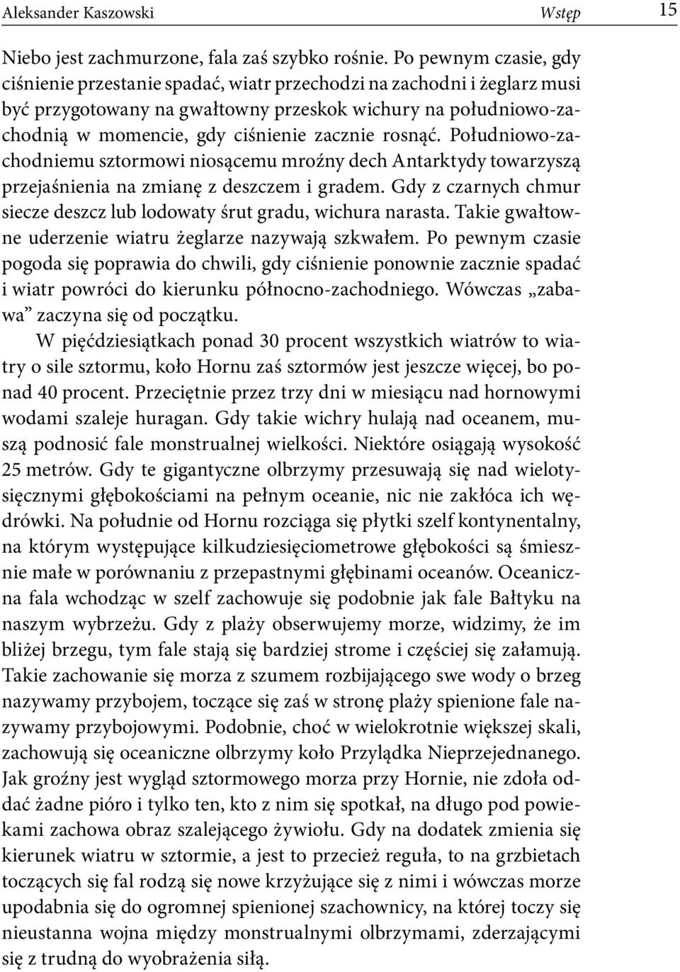rosnąć. Południowo-zachodniemu sztormowi niosącemu mroźny dech Antarktydy towarzyszą przejaśnienia na zmianę z deszczem i gradem.