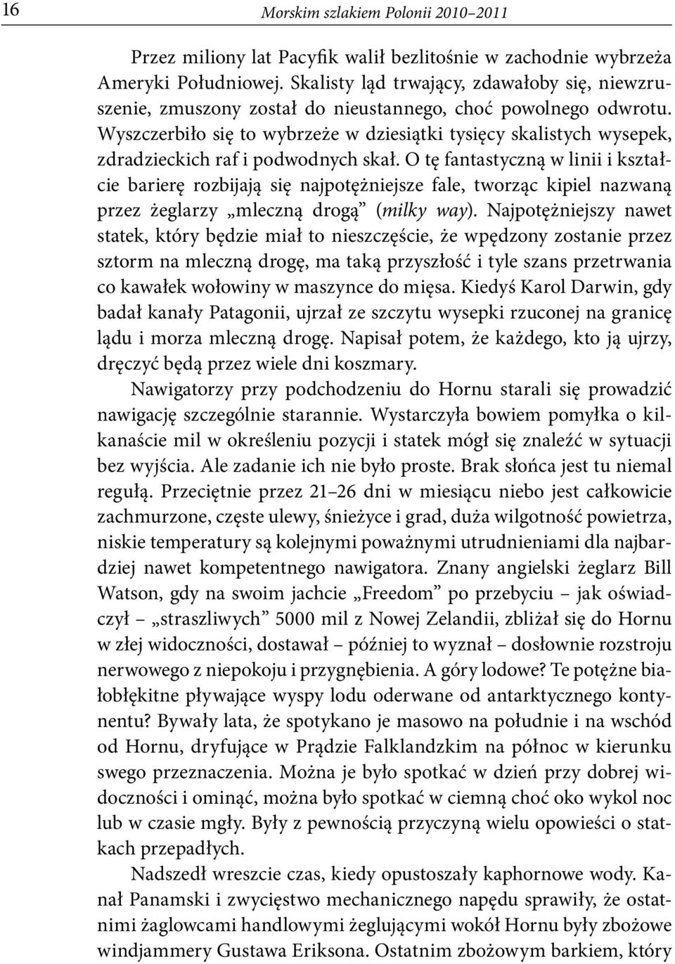 Wyszczerbiło się to wybrzeże w dziesiątki tysięcy skalistych wysepek, zdradzieckich raf i podwodnych skał.
