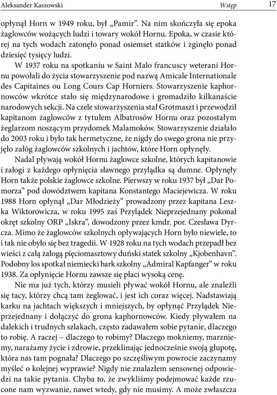 W 1937 roku na spotkaniu w Saint Malo francuscy weterani Hornu powołali do życia stowarzyszenie pod nazwą Amicale Internationale des Capitaines ou Long Cours Cap Horniers.
