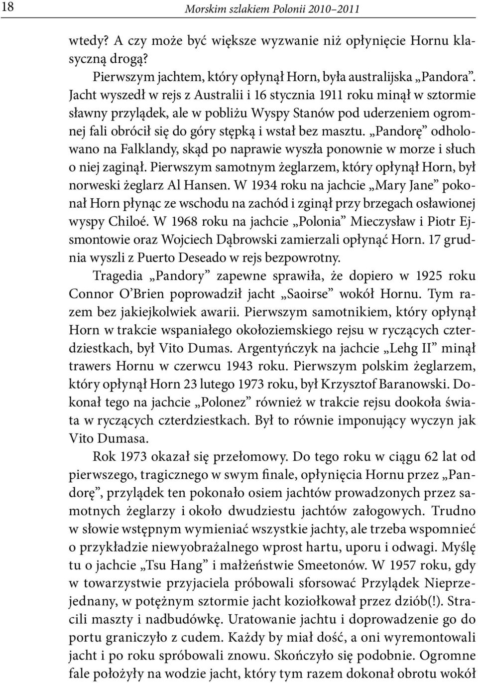Pandorę odholowano na Falklandy, skąd po naprawie wyszła ponownie w morze i słuch o niej zaginął. Pierwszym samotnym żeglarzem, który opłynął Horn, był norweski żeglarz Al Hansen.