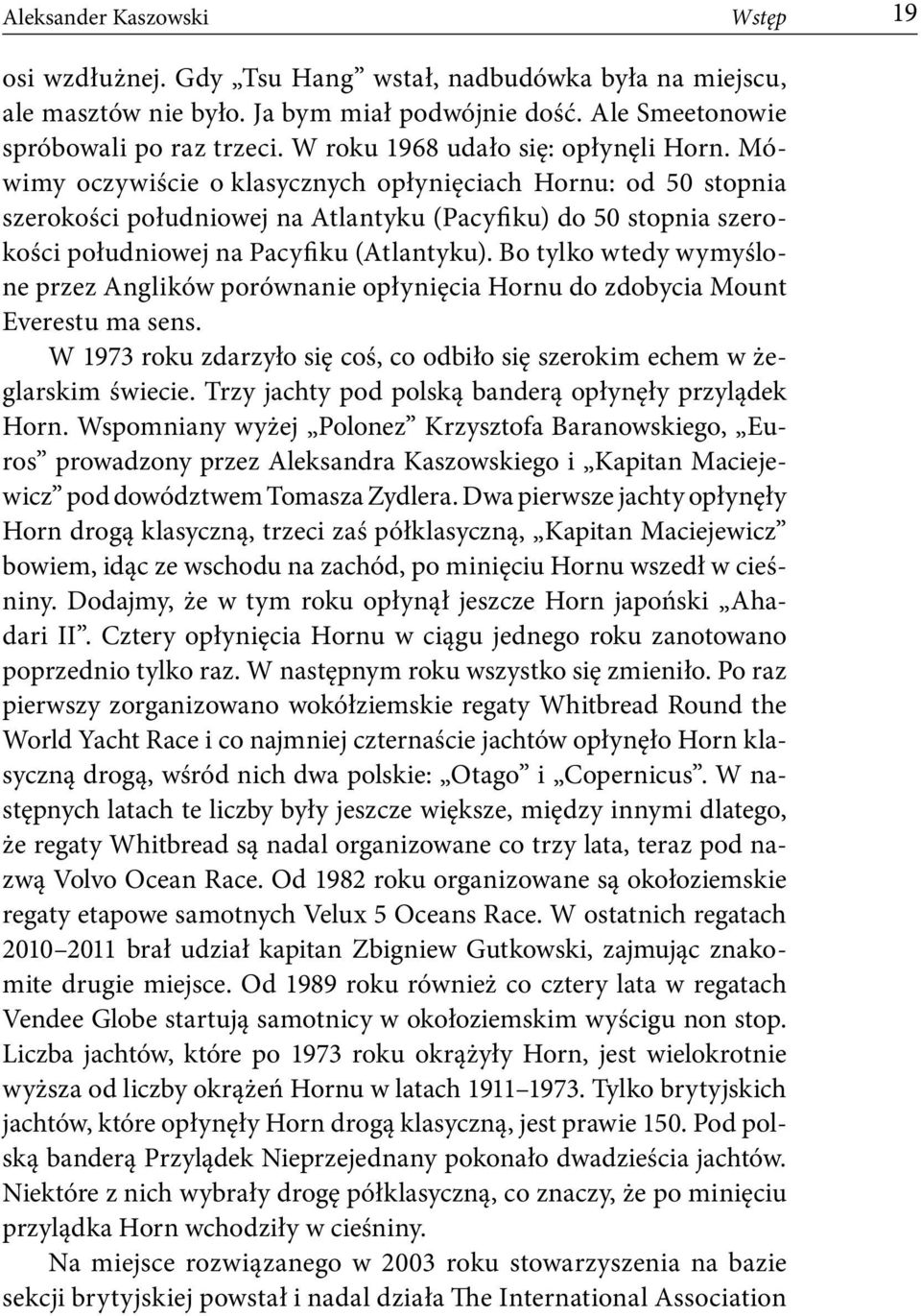 Mówimy oczywiście o klasycznych opłynięciach Hornu: od 50 stopnia szerokości południowej na Atlantyku (Pacyfiku) do 50 stopnia szerokości południowej na Pacyfiku (Atlantyku).