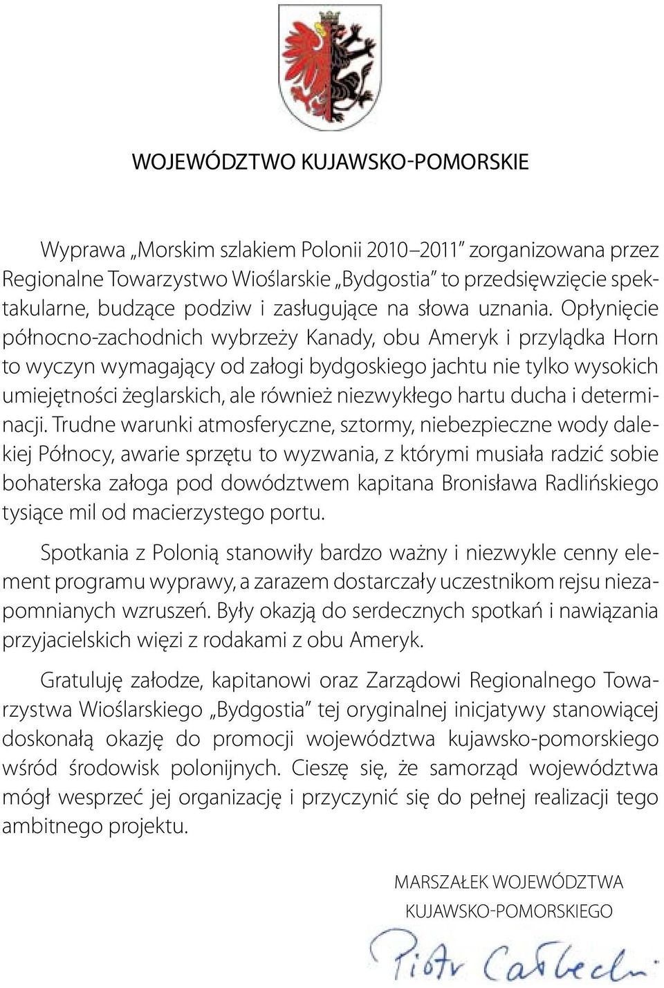 Opłynięcie północno-zachodnich wybrzeży Kanady, obu Ameryk i przylądka Horn to wyczyn wymagający od załogi bydgoskiego jachtu nie tylko wysokich umiejętności żeglarskich, ale również niezwykłego