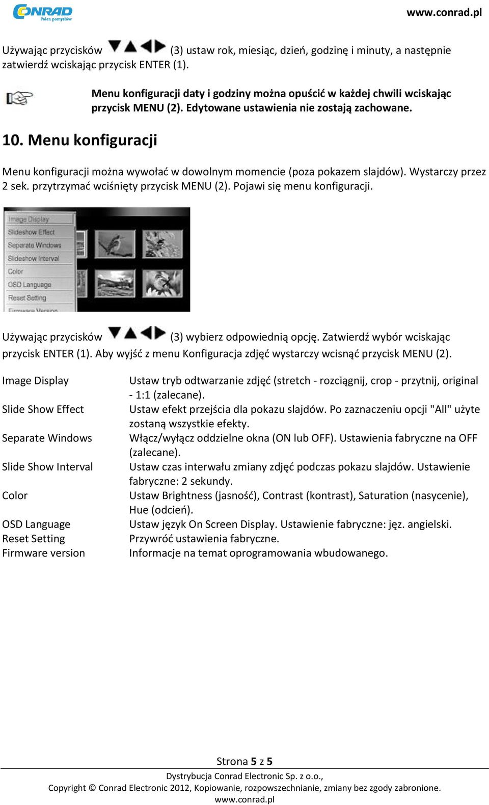 Menu konfiguracji można wywołać w dowolnym momencie (poza pokazem slajdów). Wystarczy przez 2 sek. przytrzymać wciśnięty przycisk MENU (2). Pojawi się menu konfiguracji. (3) wybierz odpowiednią opcję.