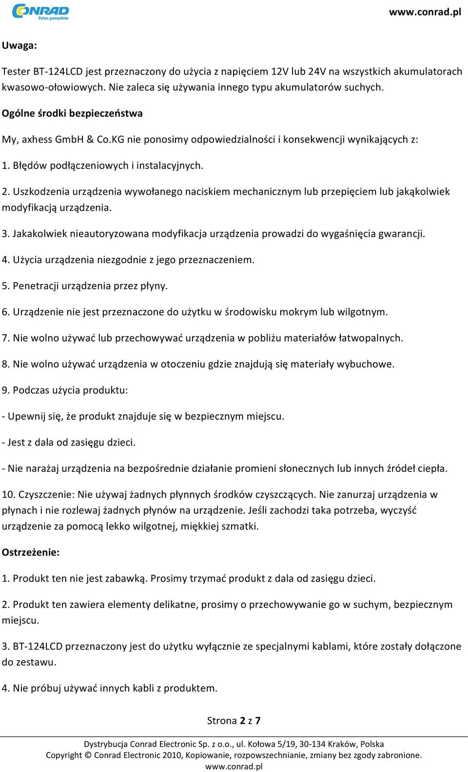 Uszkodzenia urządzenia wywołanego naciskiem mechanicznym lub przepięciem lub jakąkolwiek modyfikacją urządzenia. 3.