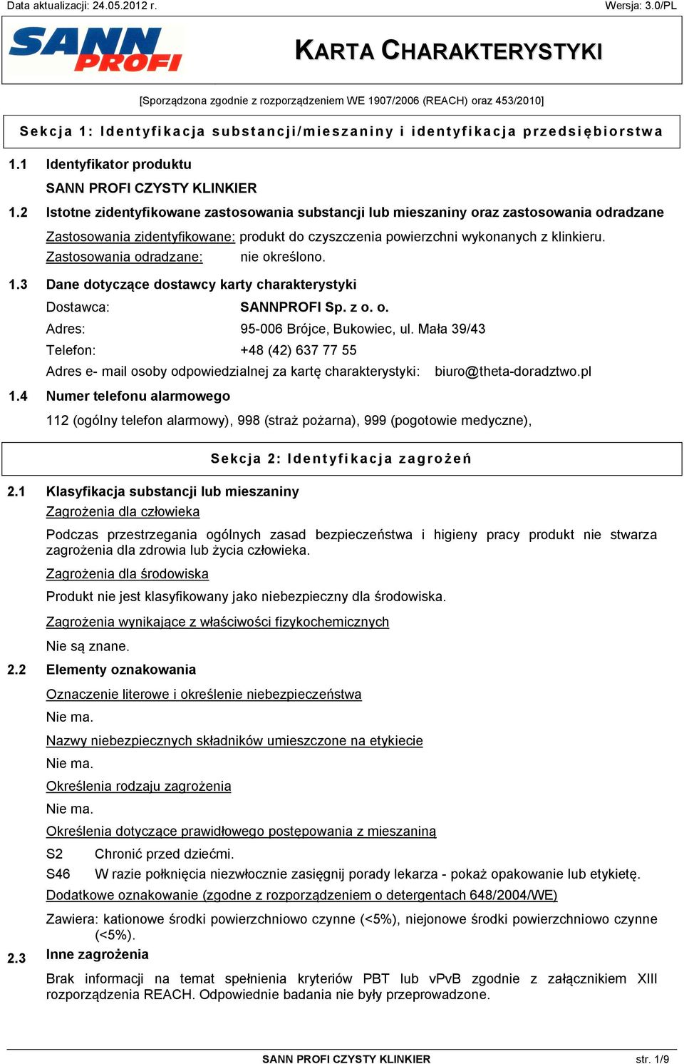 2 Istotne zidentyfikowane zastosowania substancji lub mieszaniny oraz zastosowania odradzane Zastosowania zidentyfikowane: produkt do czyszczenia powierzchni wykonanych z klinkieru.