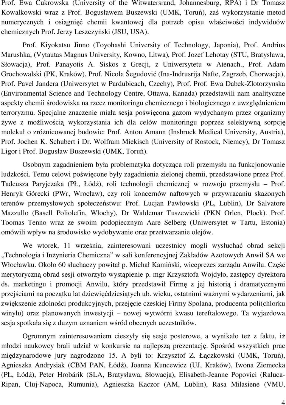 Jerzy Leszczyński (JSU, USA). Prof. Kiyokatsu Jinno (Toyohashi University of Technology, Japonia), Prof. Andrius Marushka, (Vytautas Magnus University, Kowno, Litwa), Prof.