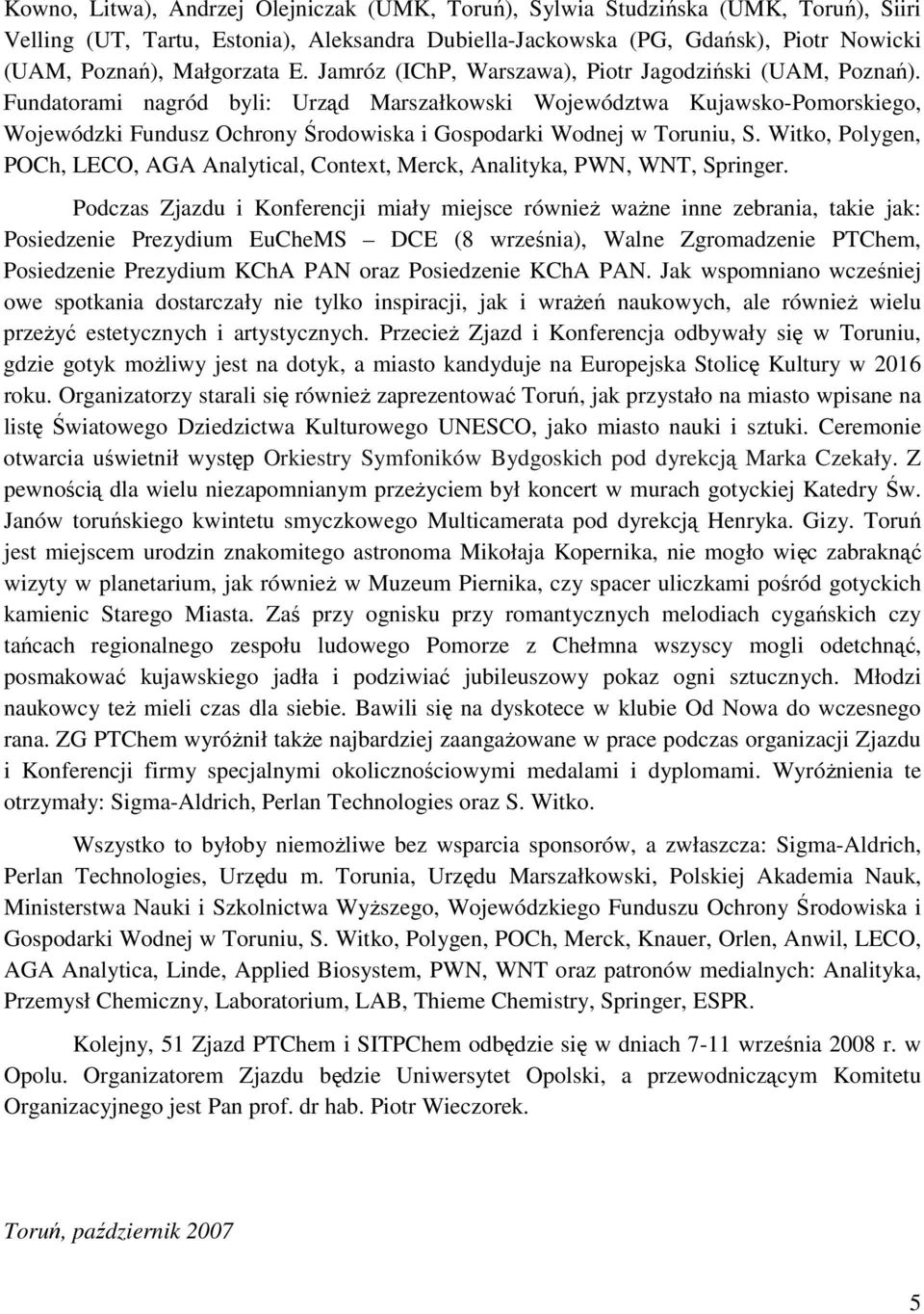 Fundatorami nagród byli: Urząd Marszałkowski Województwa Kujawsko-Pomorskiego, Wojewódzki Fundusz Ochrony Środowiska i Gospodarki Wodnej w Toruniu, S.