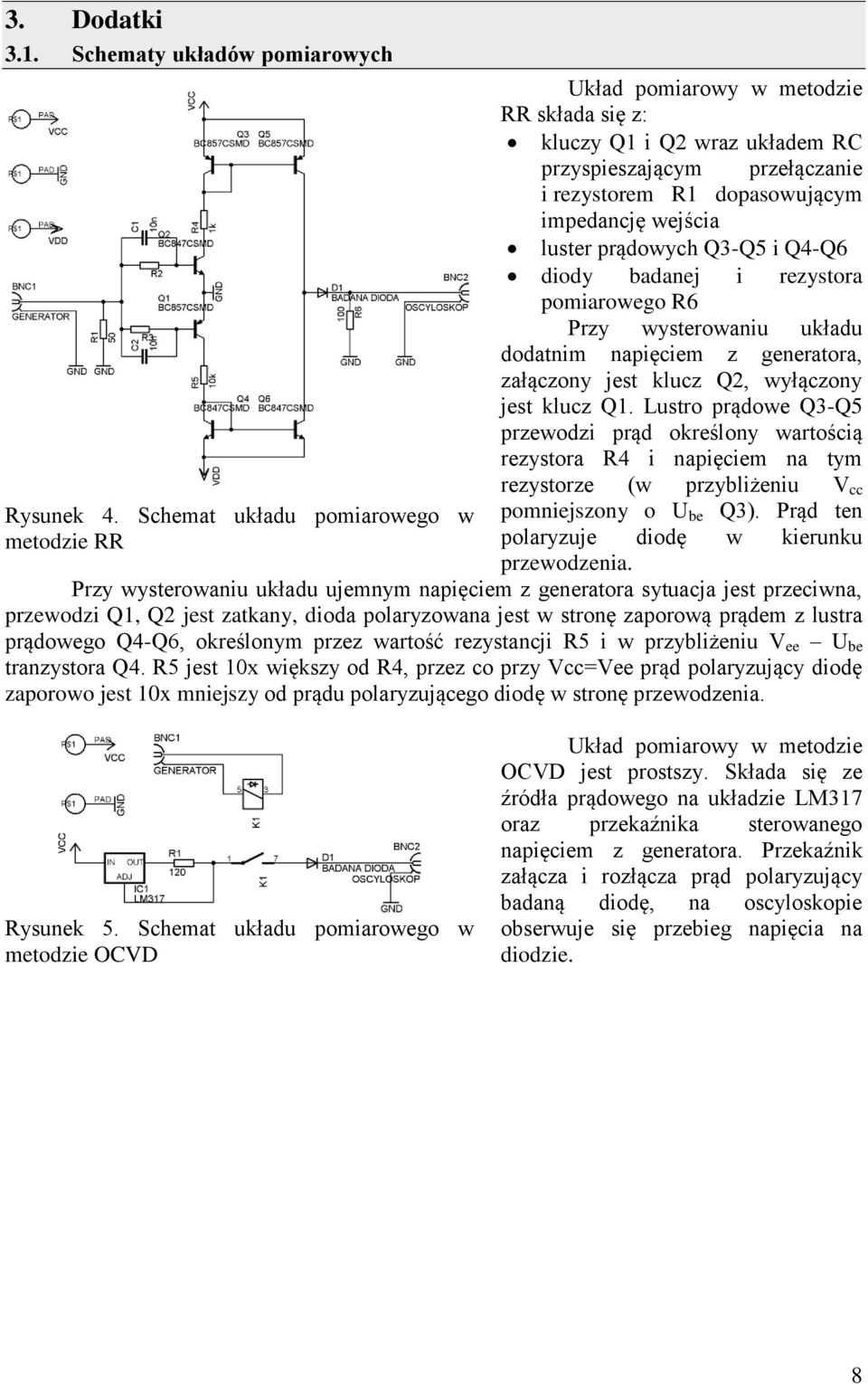 Q4-Q6 diody badanej i ezysoa pomiaowego R6 Pzy wyseowaniu układu dodanim napięciem z geneaoa, załączony jes klucz Q2, wyłączony jes klucz Q1.