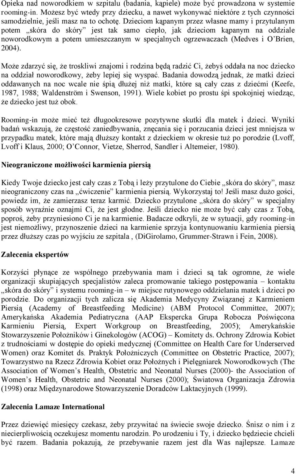 Dzieciom kąpanym przez własne mamy i przytulanym potem skóra do skóry jest tak samo ciepło, jak dzieciom kąpanym na oddziale noworodkowym a potem umieszczanym w specjalnych ogrzewaczach (Medves i O