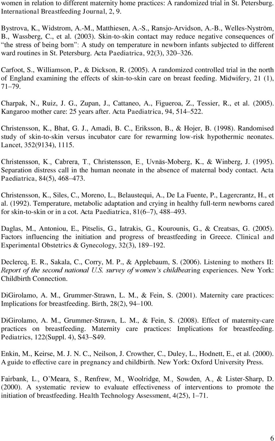 Skin-to-skin contact may reduce negative consequences of the stress of being born : A study on temperature in newborn infants subjected to different ward routines in St. Petersburg.