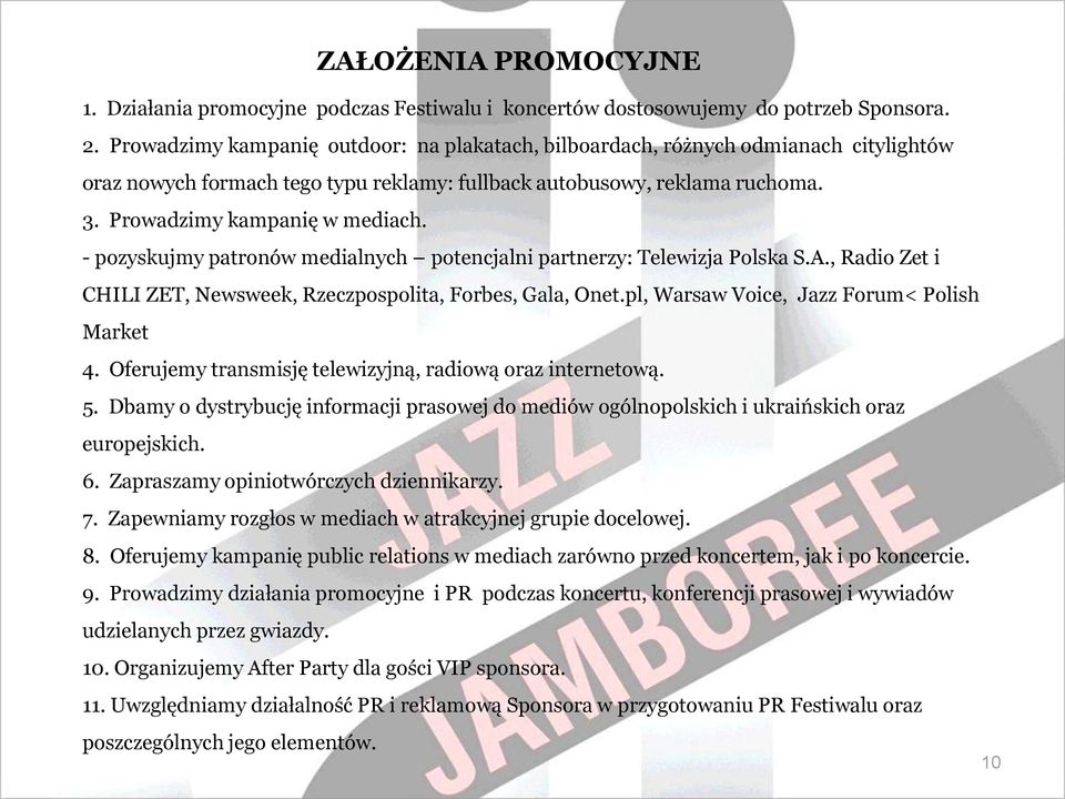 - pozyskujmy patronów medialnych potencjalni partnerzy: Telewizja Polska S.A., Radio Zet i CHILI ZET, Newsweek, Rzeczpospolita, Forbes, Gala, Onet.pl, Warsaw Voice, Jazz Forum< Polish Market 4.