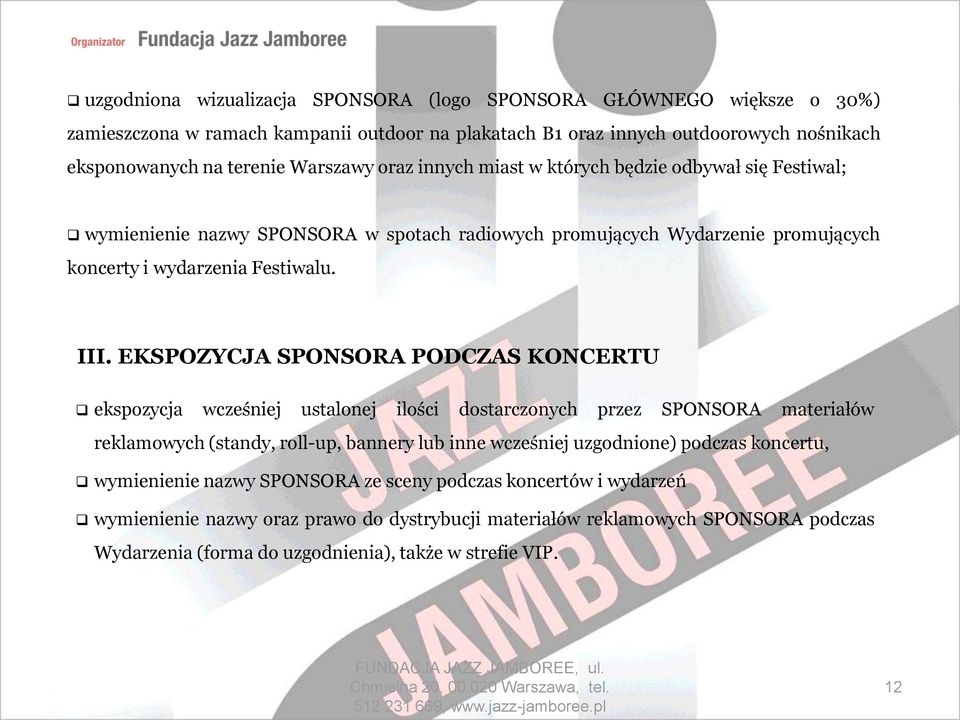 EKSPOZYCJA SPONSORA PODCZAS KONCERTU ekspozycja wcześniej ustalonej ilości dostarczonych przez SPONSORA materiałów reklamowych (standy, roll-up, bannery lub inne wcześniej uzgodnione) podczas