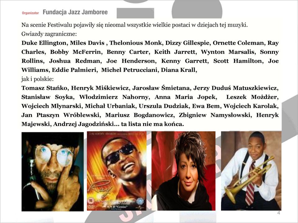 Joshua Redman, Joe Henderson, Kenny Garrett, Scott Hamilton, Joe Williams, Eddie Palmieri, Michel Petrucciani, Diana Krall, jak i polskie: Tomasz Stańko, Henryk Miśkiewicz, Jarosław Śmietana,
