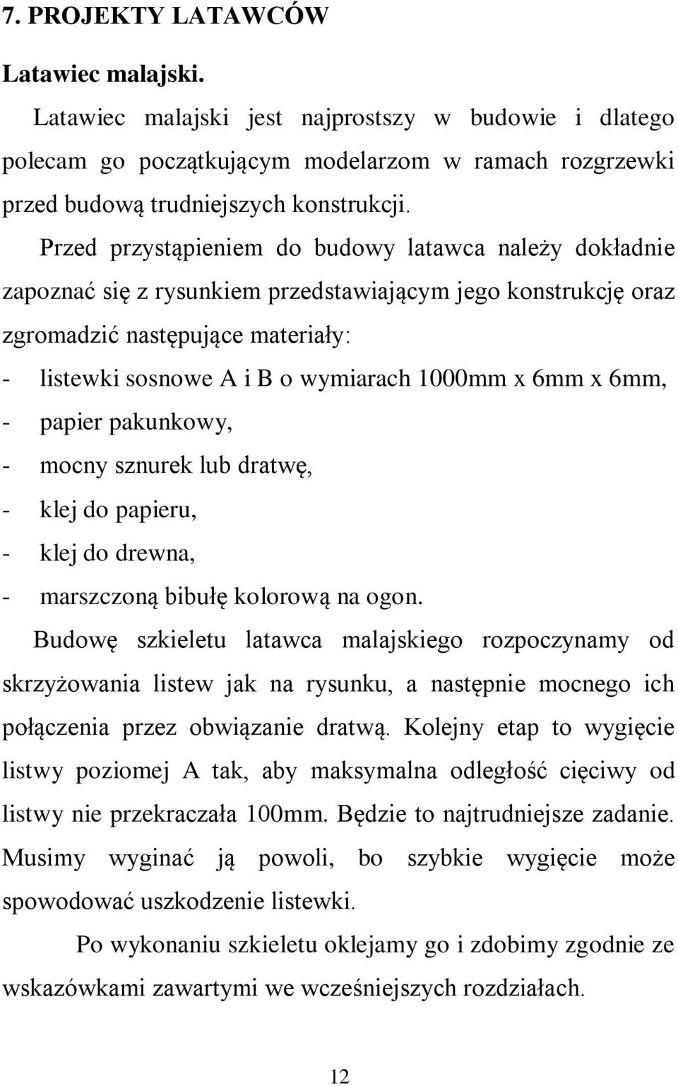 6mm x 6mm, - papier pakunkowy, - mocny sznurek lub dratwę, - klej do papieru, - klej do drewna, - marszczoną bibułę kolorową na ogon.