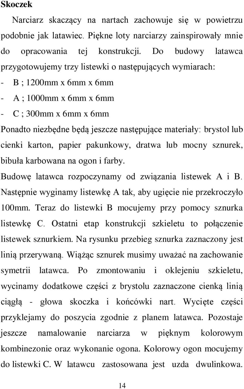 materiały: brystol lub cienki karton, papier pakunkowy, dratwa lub mocny sznurek, bibuła karbowana na ogon i farby. Budowę latawca rozpoczynamy od związania listewek A i B.