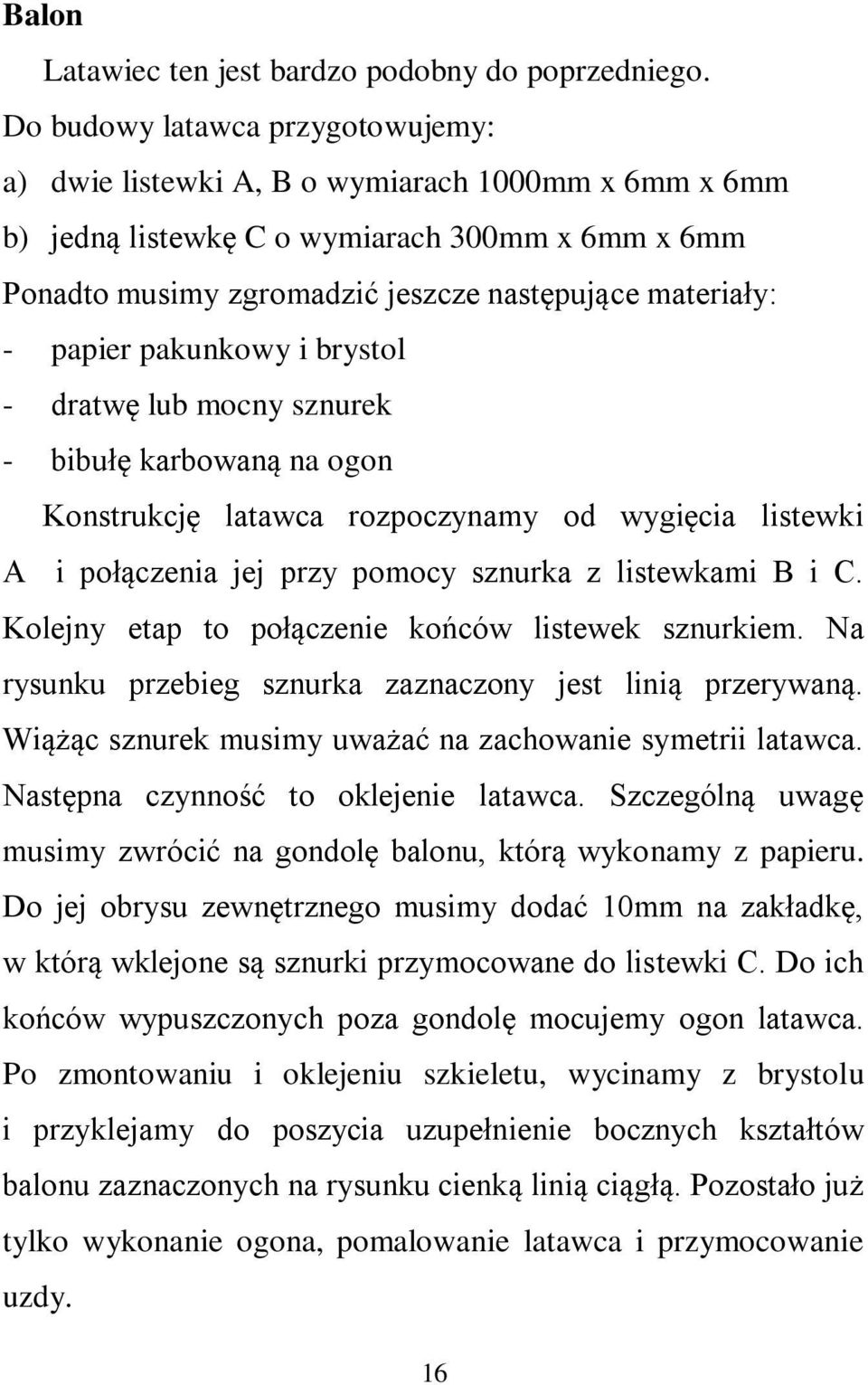 papier pakunkowy i brystol - dratwę lub mocny sznurek - bibułę karbowaną na ogon Konstrukcję latawca rozpoczynamy od wygięcia listewki A i połączenia jej przy pomocy sznurka z listewkami B i C.