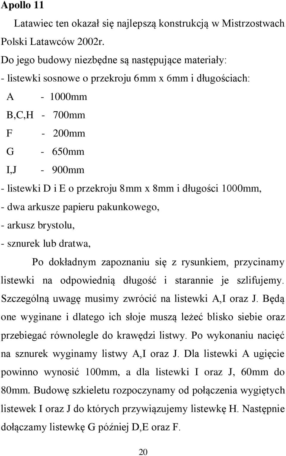 8mm i długości 1000mm, - dwa arkusze papieru pakunkowego, - arkusz brystolu, - sznurek lub dratwa, Po dokładnym zapoznaniu się z rysunkiem, przycinamy listewki na odpowiednią długość i starannie je