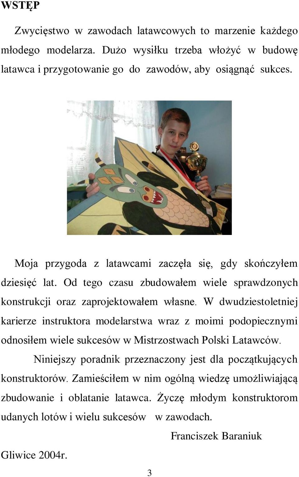 W dwudziestoletniej karierze instruktora modelarstwa wraz z moimi podopiecznymi odnosiłem wiele sukcesów w Mistrzostwach Polski Latawców.