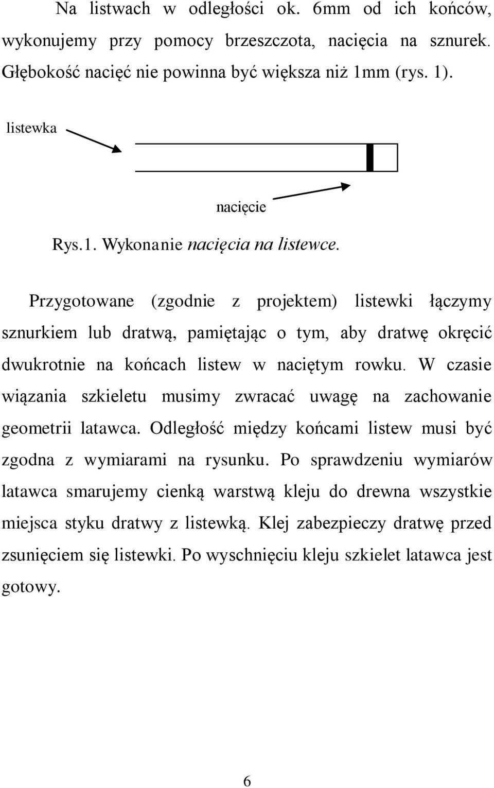 W czasie wiązania szkieletu musimy zwracać uwagę na zachowanie geometrii latawca. Odległość między końcami listew musi być zgodna z wymiarami na rysunku.