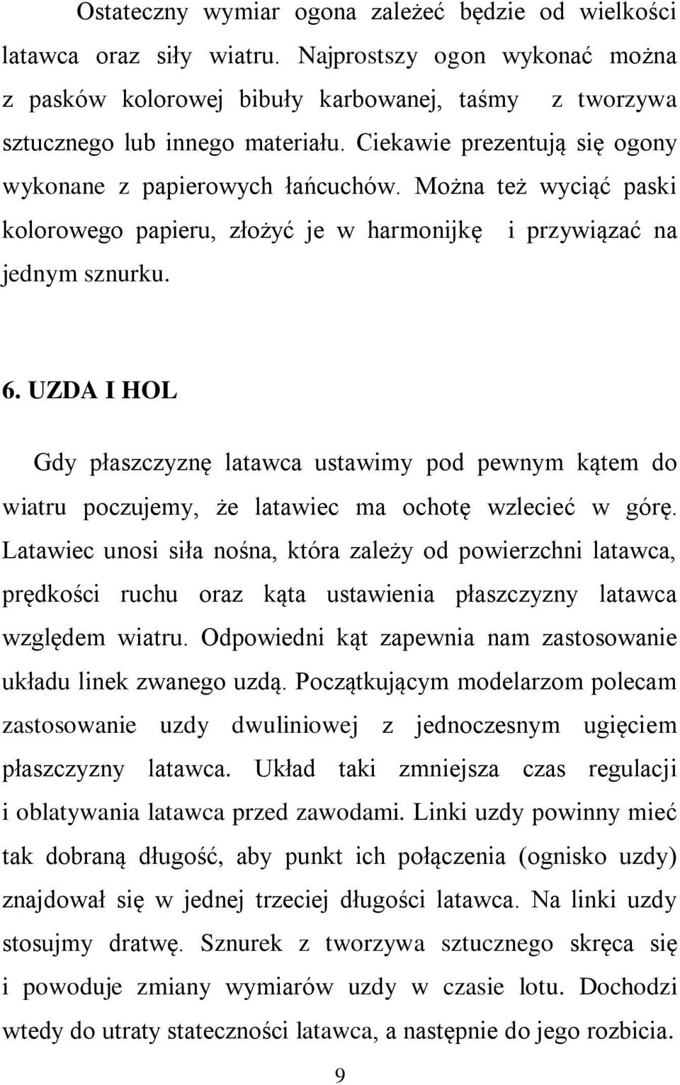 UZDA I HOL Gdy płaszczyznę latawca ustawimy pod pewnym kątem do wiatru poczujemy, że latawiec ma ochotę wzlecieć w górę.