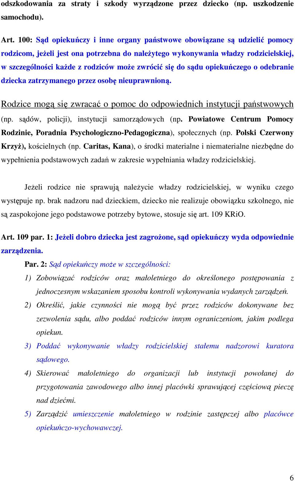 zwrócić się do sądu opiekuńczego o odebranie dziecka zatrzymanego przez osobę nieuprawnioną. Rodzice mogą się zwracać o pomoc do odpowiednich instytucji państwowych (np.