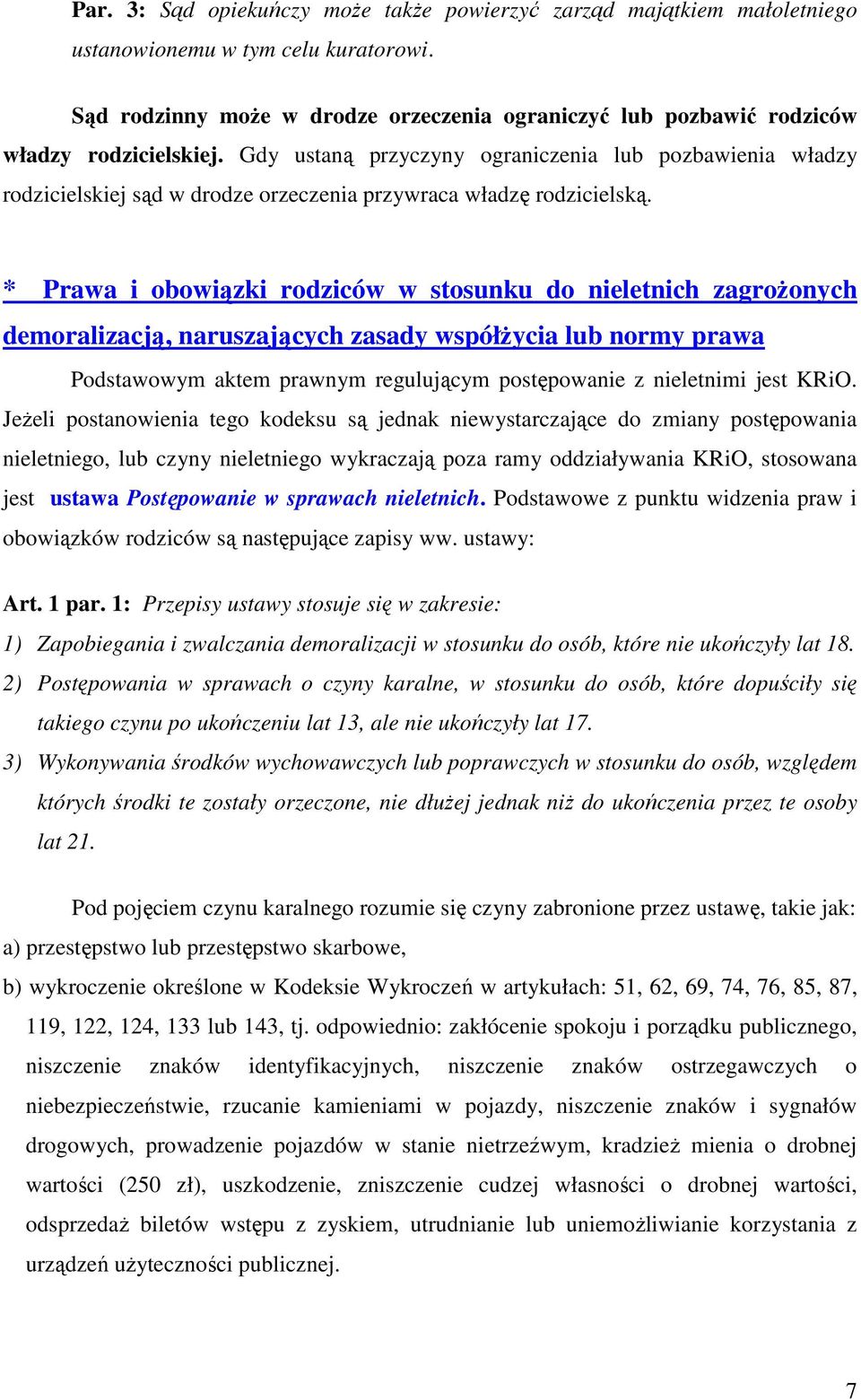 Gdy ustaną przyczyny ograniczenia lub pozbawienia władzy rodzicielskiej sąd w drodze orzeczenia przywraca władzę rodzicielską.