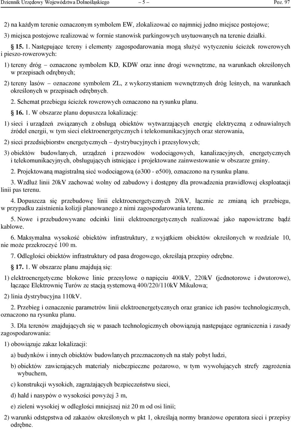 1. Następujące tereny i elementy zagospodarowania mogą służyć wytyczeniu ścieżek rowerowych i pieszo-rowerowych: 1) tereny dróg oznaczone symbolem KD, KDW oraz inne drogi wewnętrzne, na warunkach