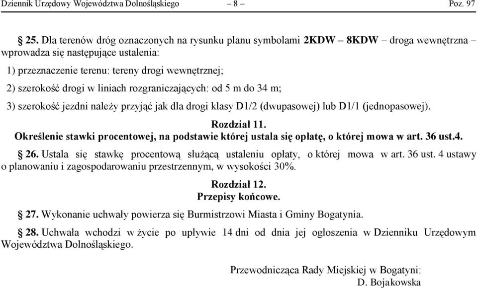 rozgraniczających: od 5 m do 34 m; 3) szerokość jezdni należy przyjąć jak dla drogi klasy D1/2 (dwupasowej) lub D1/1 (jednopasowej). Rozdział 11.