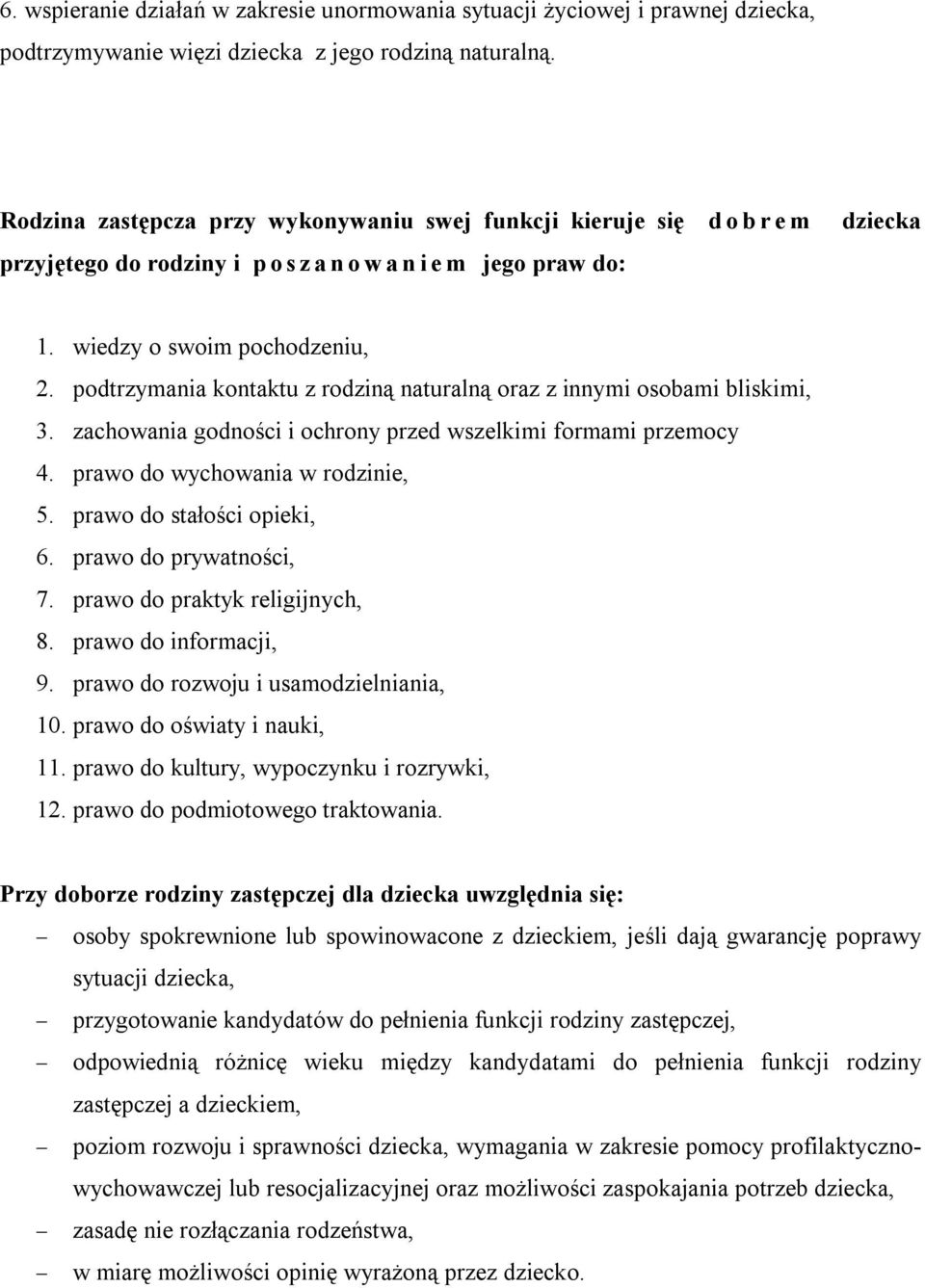 podtrzymania kontaktu z rodziną naturalną oraz z innymi osobami bliskimi, 3. zachowania godności i ochrony przed wszelkimi formami przemocy 4. prawo do wychowania w rodzinie, 5.
