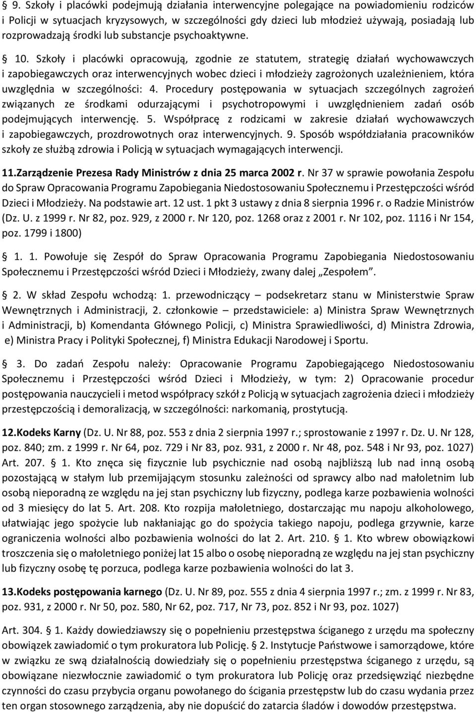 Szkoły i placówki opracowują, zgodnie ze statutem, strategię działań wychowawczych i zapobiegawczych oraz interwencyjnych wobec dzieci i młodzieży zagrożonych uzależnieniem, która uwzględnia w