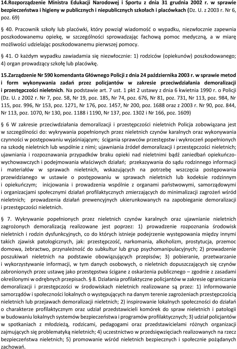 Pracownik szkoły lub placówki, który powziął wiadomość o wypadku, niezwłocznie zapewnia poszkodowanemu opiekę, w szczególności sprowadzając fachową pomoc medyczną, a w miarę możliwości udzielając