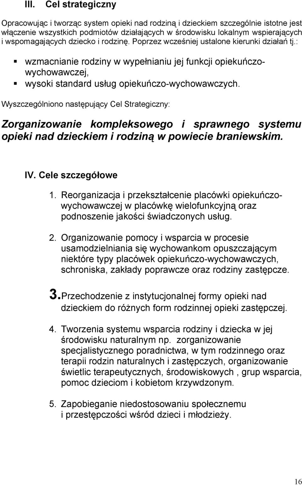 Wyszczególniono następujący Cel Strategiczny: Zorganizowanie kompleksowego i sprawnego systemu opieki nad dzieckiem i rodziną w powiecie braniewskim. IV. Cele szczegółowe 1.