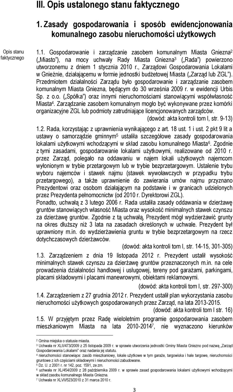 1. Gospodarowanie i zarządzanie zasobem komunalnym Miasta Gniezna 2 ( Miasto ), na mocy uchwały Rady Miasta Gniezna 3 ( Rada ) powierzono utworzonemu z dniem 1 stycznia 2010 r.