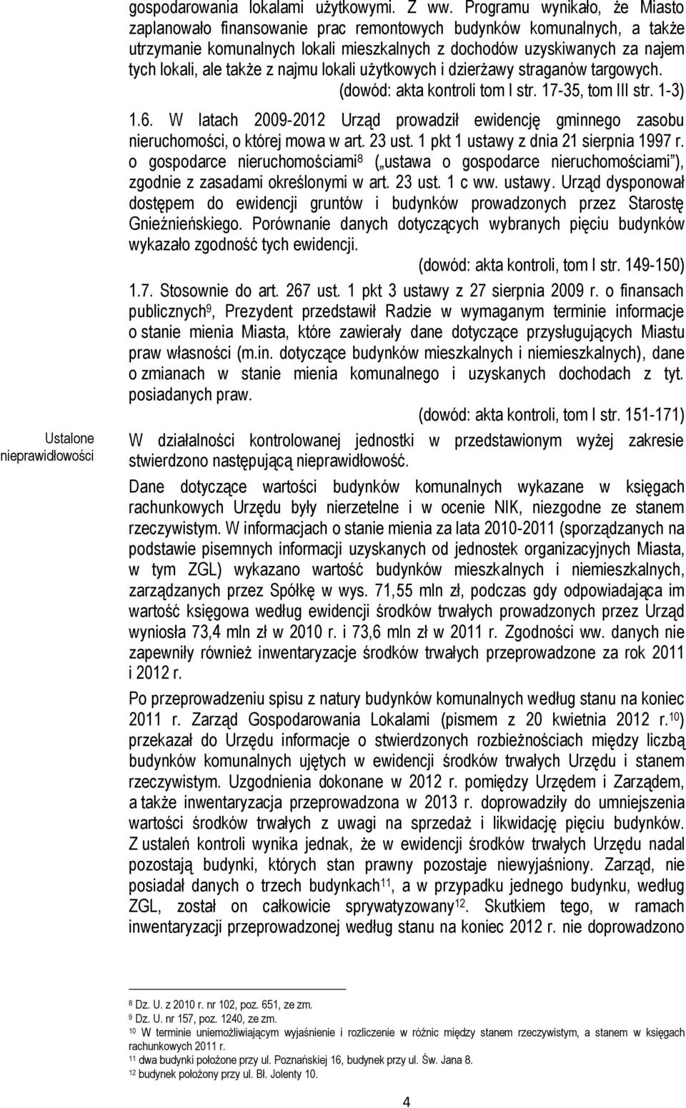 z najmu lokali użytkowych i dzierżawy straganów targowych. (dowód: akta kontroli tom I str. 17-35, tom III str. 1-3) 1.6.