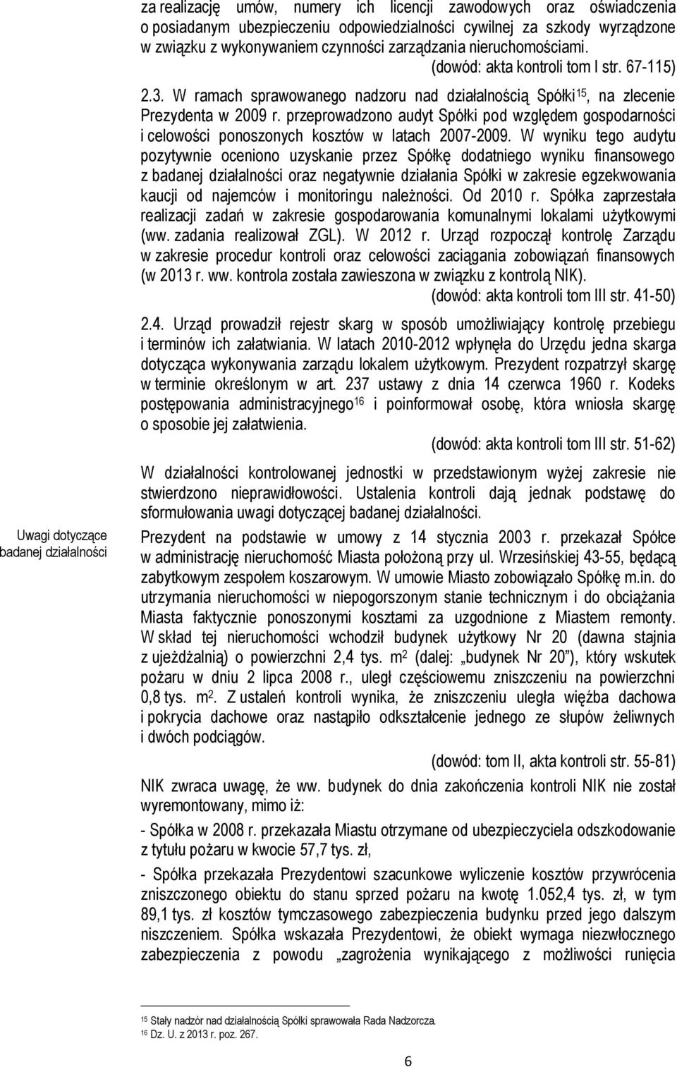 przeprowadzono audyt Spółki pod względem gospodarności i celowości ponoszonych kosztów w latach 2007-2009.