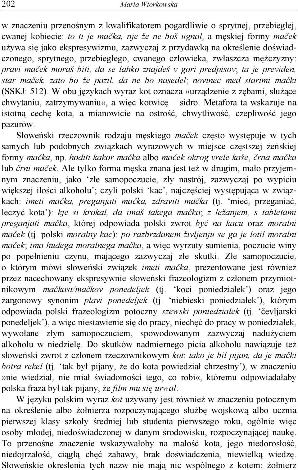 bo že pazil, da ne bo nasedel; novinec med starimi mački (SSKJ: 512). W obu językach wyraz kot oznacza»urządzenie z zębami, służące chwytaniu, zatrzymywaniu«, a więc kotwicę sidro.