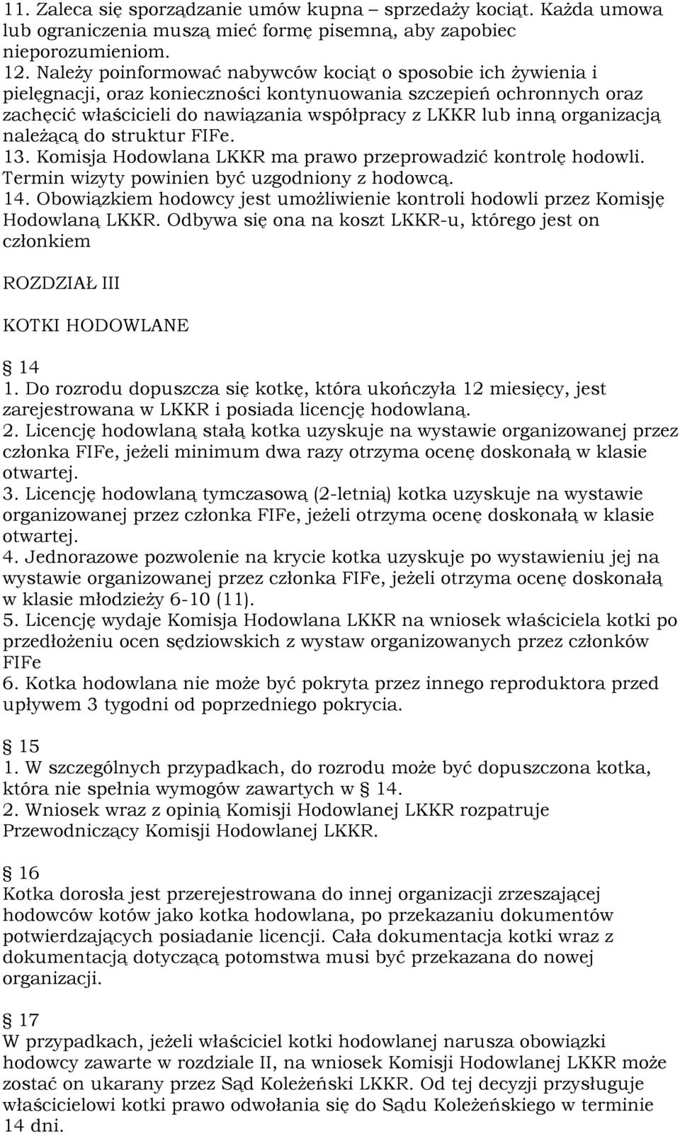 organizacją należącą do struktur FIFe. 13. Komisja Hodowlana LKKR ma prawo przeprowadzić kontrolę hodowli. Termin wizyty powinien być uzgodniony z hodowcą. 14.