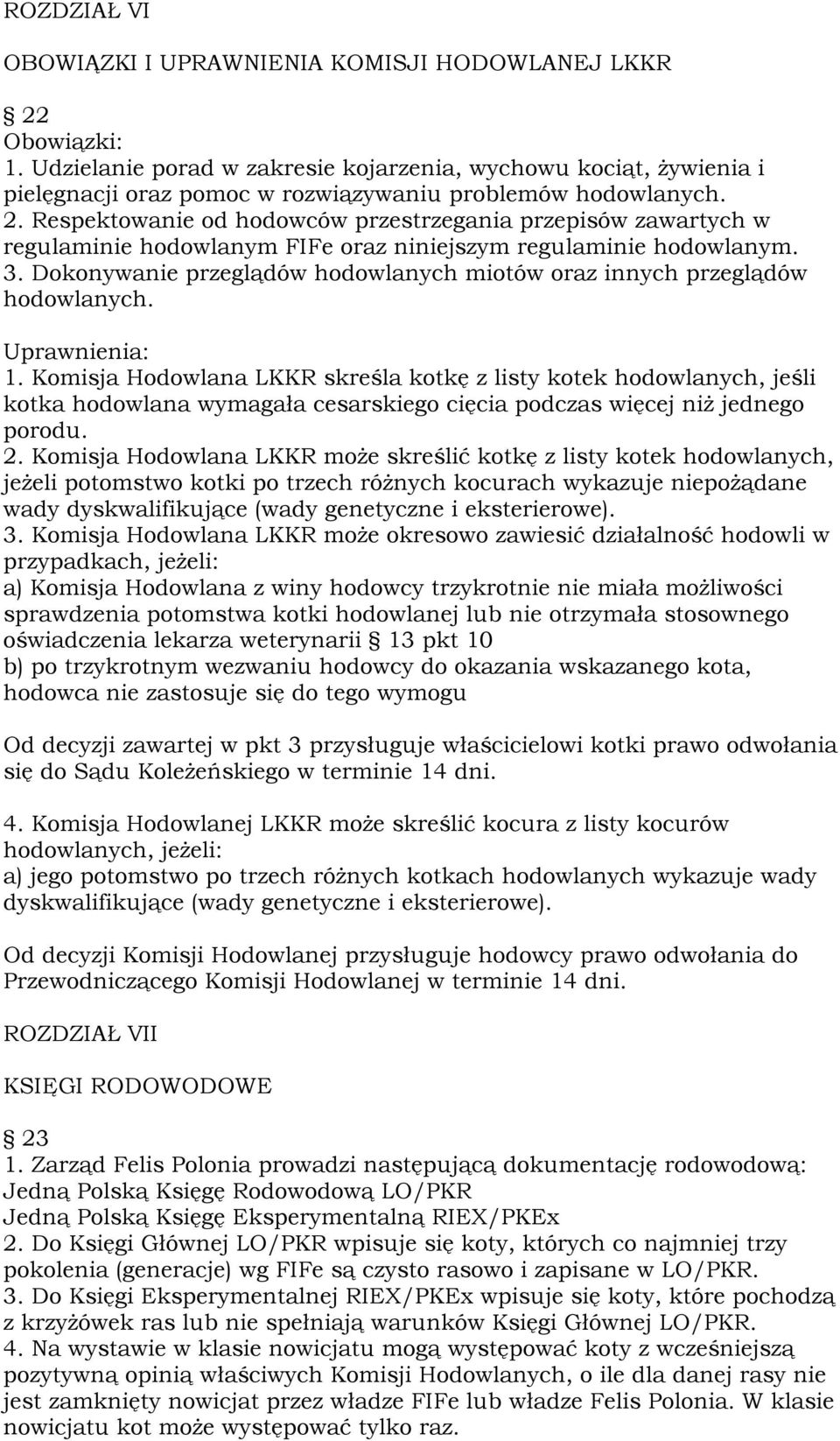 Respektowanie od hodowców przestrzegania przepisów zawartych w regulaminie hodowlanym FIFe oraz niniejszym regulaminie hodowlanym. 3.