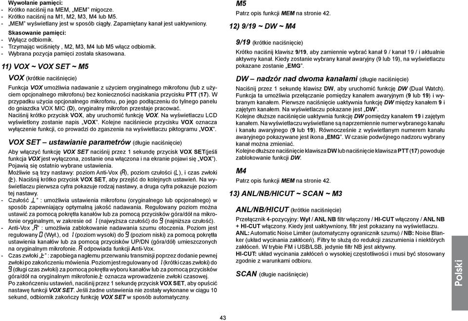 11) VOX ~ VOX SET ~ M5 VOX (krótkie naciśnięcie) Funkcja VOX umożliwia nadawanie z użyciem oryginalnego mikrofonu (lub z użyciem opcjonalnego mikrofonu) bez konieczności naciskania przycisku PTT (17).