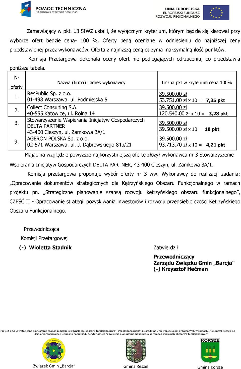 Komisja Przetargowa dokonała oceny ofert nie podlegających odrzuceniu, co przedstawia poniższa tabela. Nr oferty 1. 2. 3. 9.