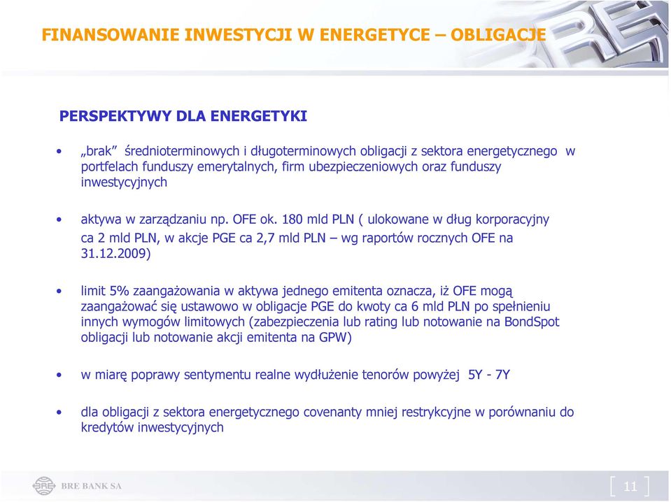 2009) limit 5% zaangaŝowania w aktywa jednego emitenta oznacza, iŝ OFE mogą zaangaŝować się ustawowo w obligacje PGE do kwoty ca 6 mld PLN po spełnieniu innych wymogów limitowych (zabezpieczenia lub