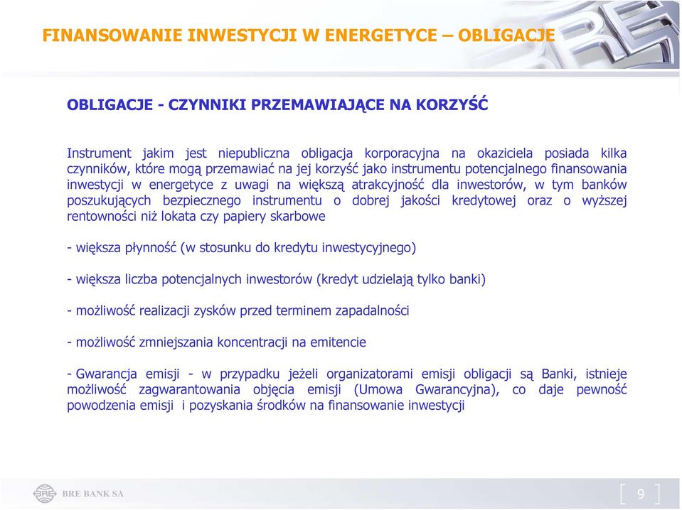 rentowności niŝ lokata czy papiery skarbowe - większa płynność (w stosunku do kredytu inwestycyjnego) - większa liczba potencjalnych inwestorów (kredyt udzielają tylko banki) - moŝliwość realizacji